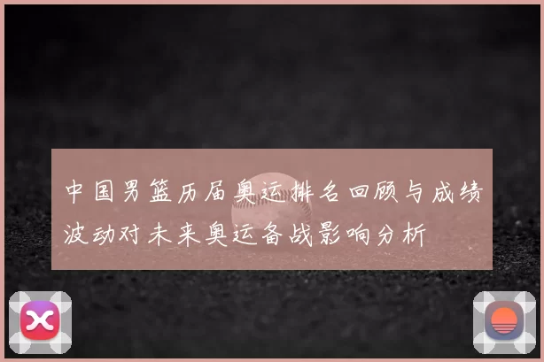 中国男篮历届奥运排名回顾与成绩波动对未来奥运备战影响分析
