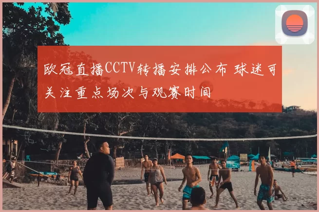 欧冠直播CCTV转播安排公布 球迷可关注重点场次与观赛时间
