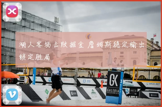 湖人客场击败掘金 詹姆斯稳定输出锁定胜局