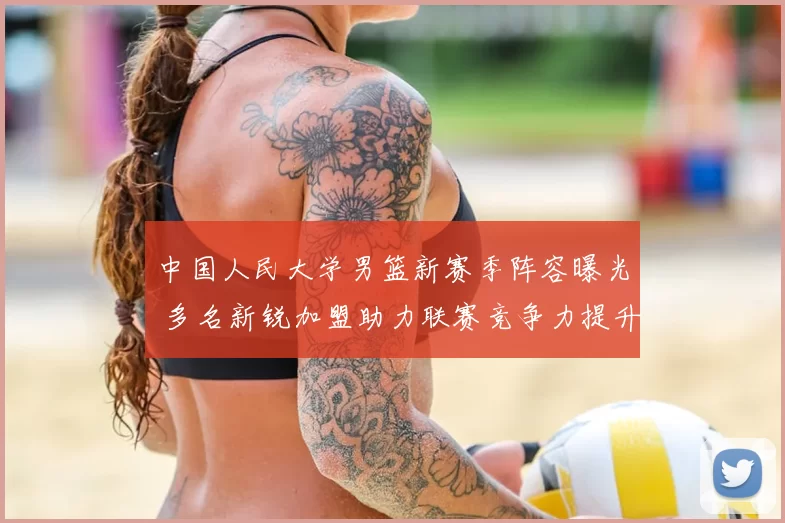 中国人民大学男篮新赛季阵容曝光 多名新锐加盟助力联赛竞争力提升