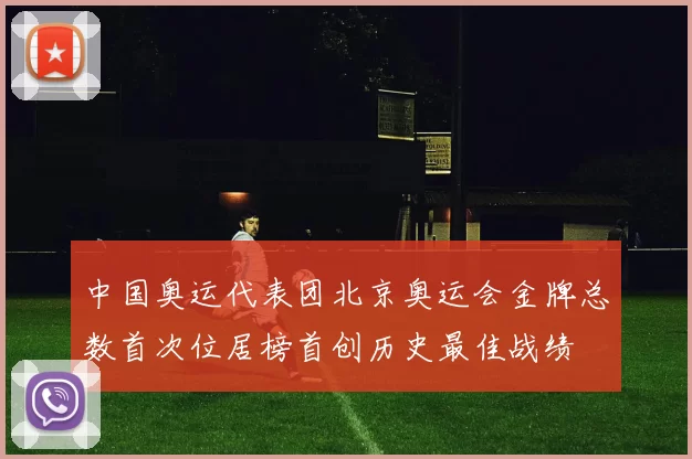 中国奥运代表团北京奥运会金牌总数首次位居榜首创历史最佳战绩