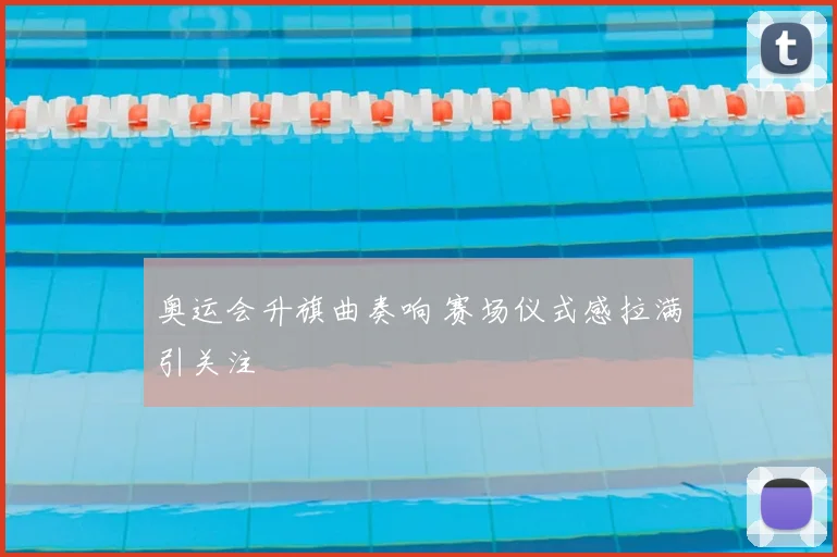 奥运会升旗曲奏响 赛场仪式感拉满引关注